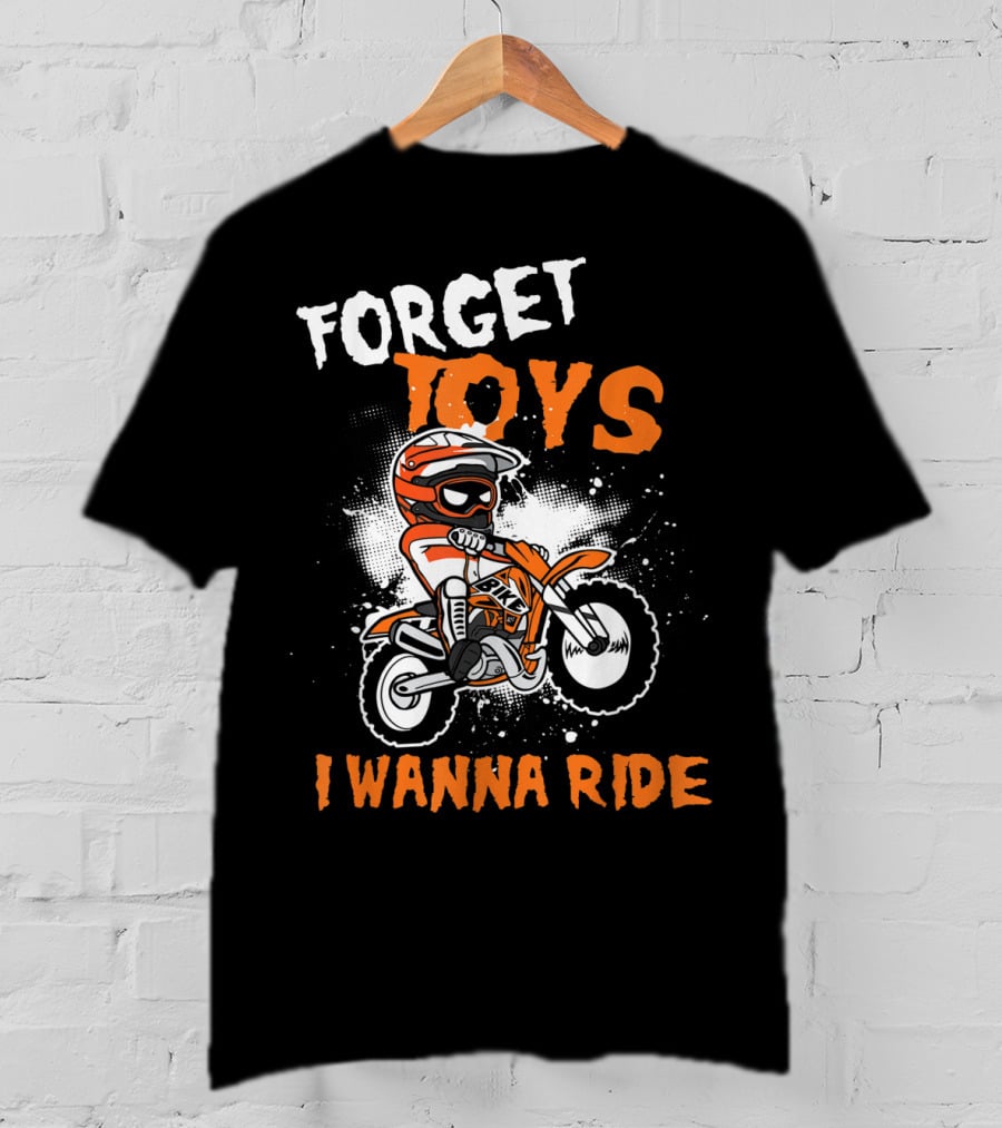 Forget Toys I Wanna Ride Off Road Dirt Bike Adventure T-Shirt