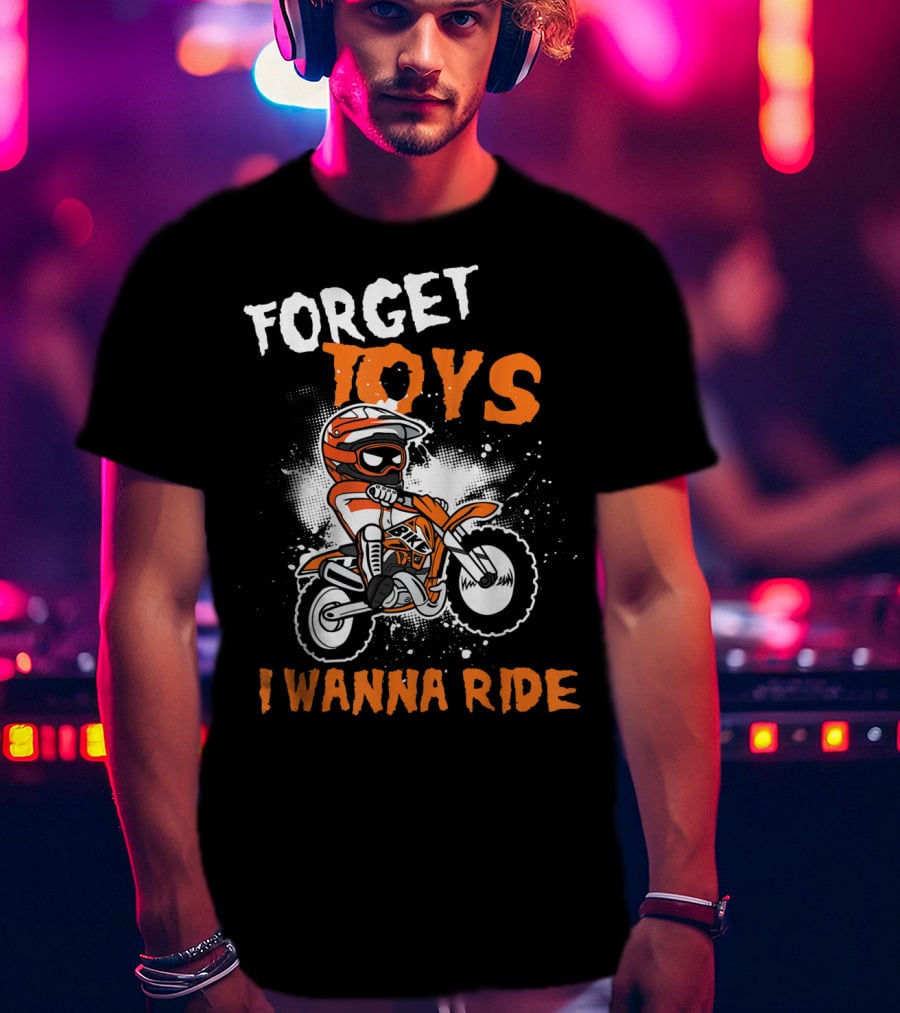 Forget Toys I Wanna Ride Off Road Dirt Bike Adventure T-Shirt