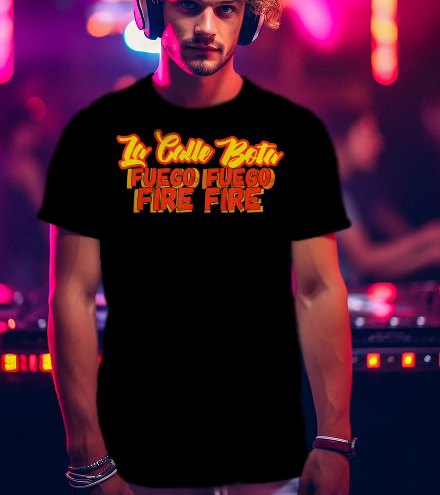 La Calle Bota Fuego Fuego Fire Fire La Romana Dembow Trap T-Shirt