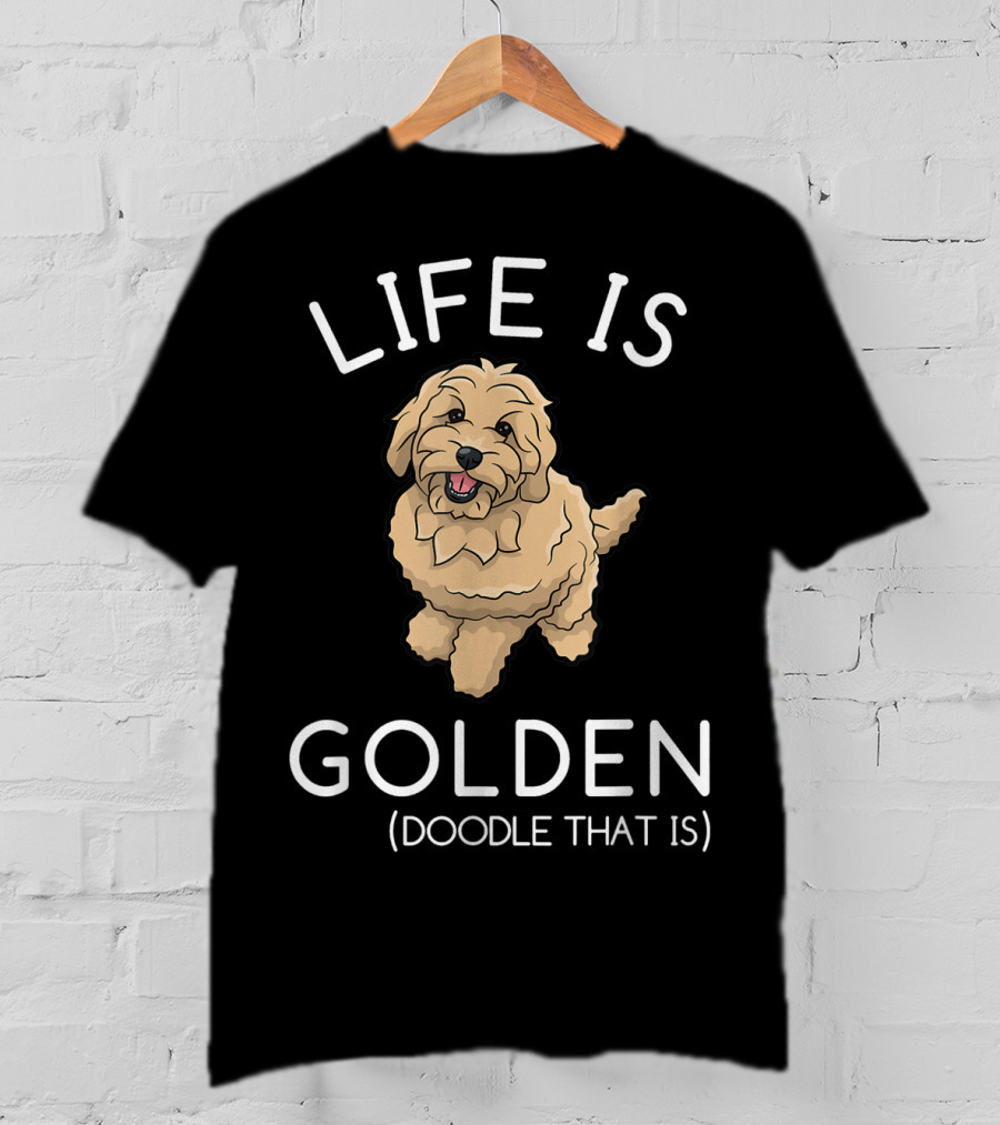 Life Is Golden Doodle That Is Funny Dog T-Shirt