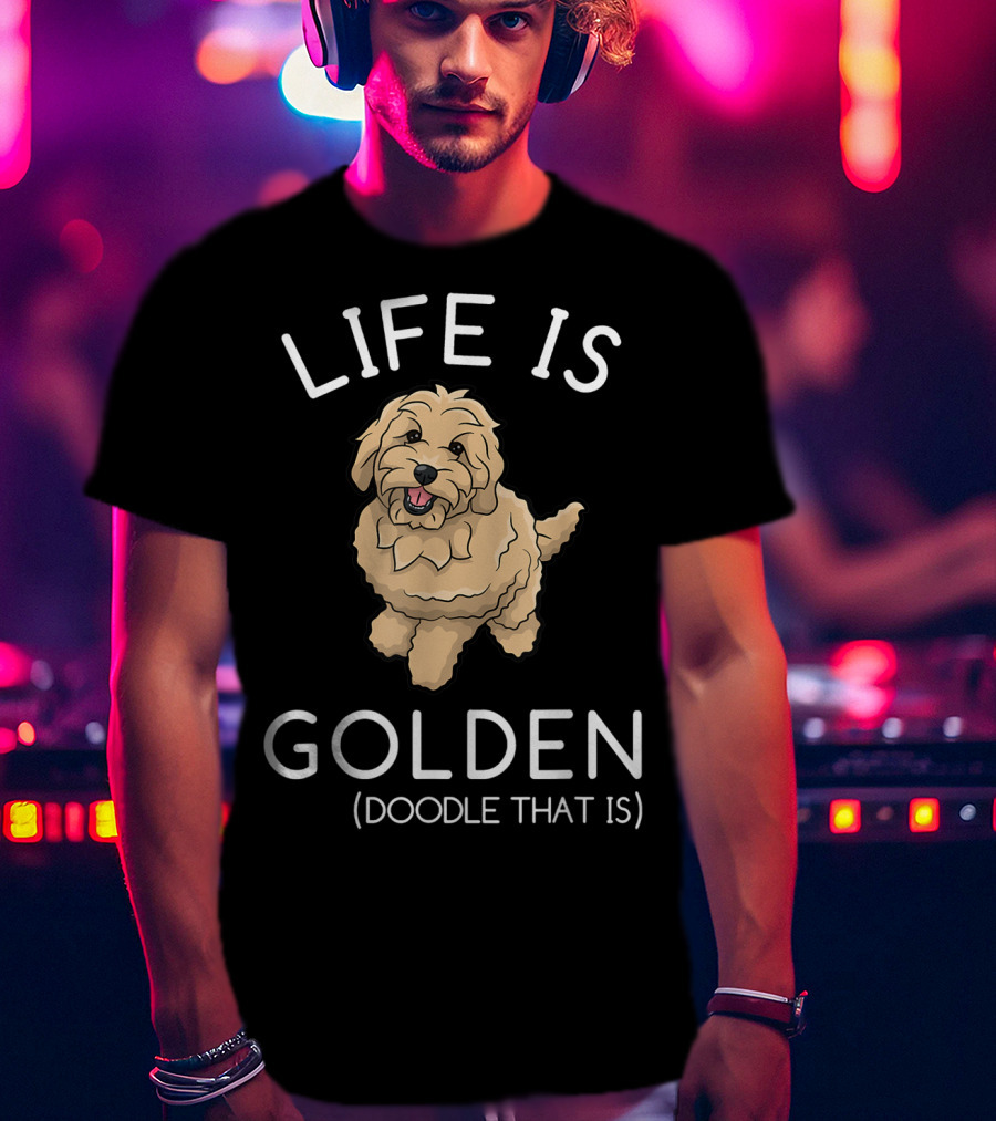 Life Is Golden Doodle That Is Funny Dog T-Shirt
