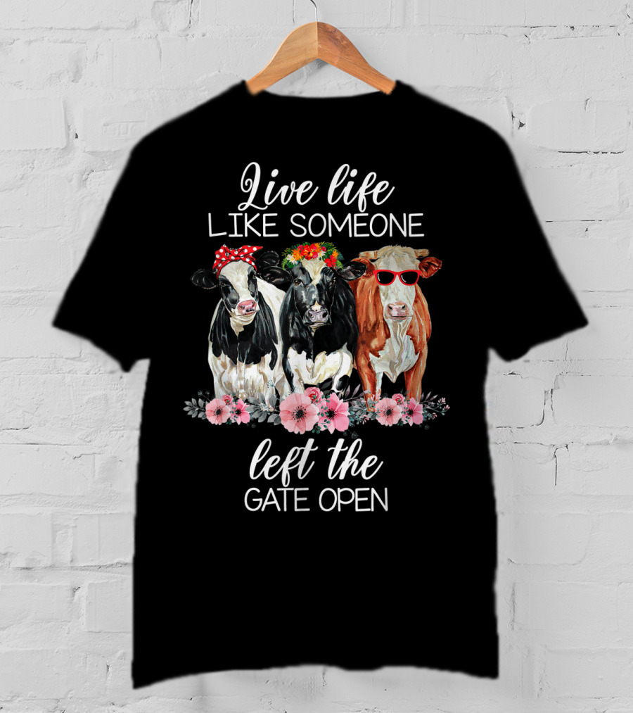 Live Life Like Someone Left The Gate Open Cows With Flowers And Sunglasses T-Shirt