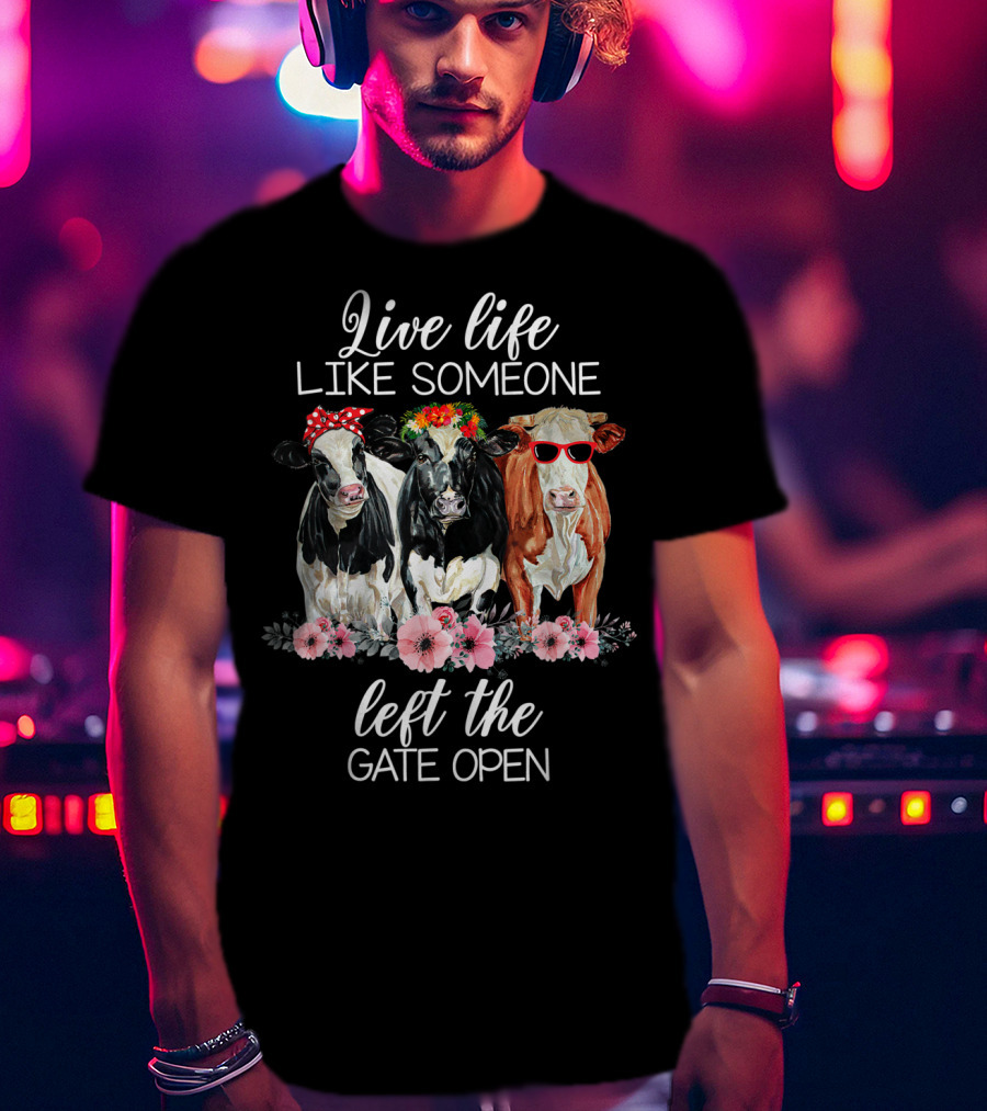 Live Life Like Someone Left The Gate Open Cows With Flowers And Sunglasses T-Shirt