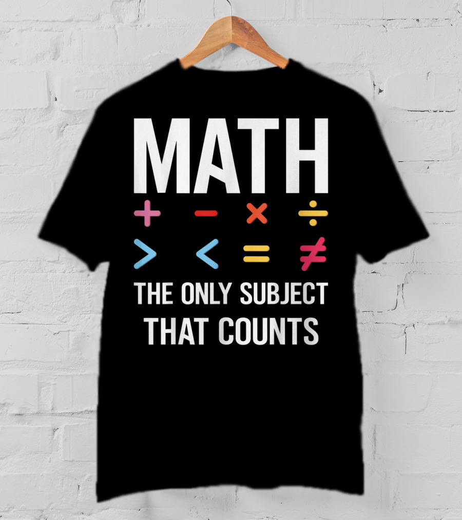 Math The Only Subject That Counts Math Teacher Symbols T-Shirt