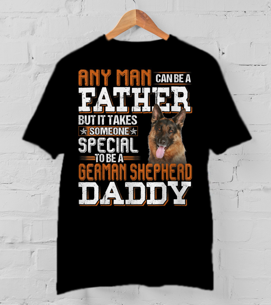 Any Man Can Be A Father But It Takes Someone Special To Be A German Shepherd Daddy T-Shirt