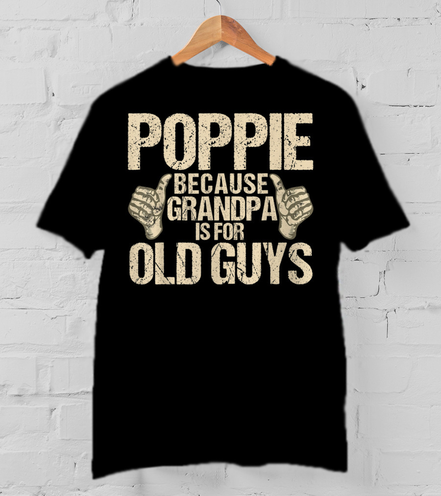Poppie Because Grandpa Is For Old Guys T-Shirt