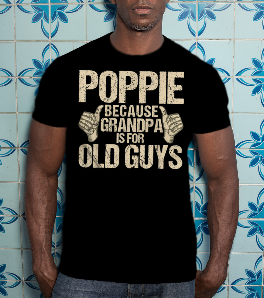 Poppie Because Grandpa Is For Old Guys T-Shirt