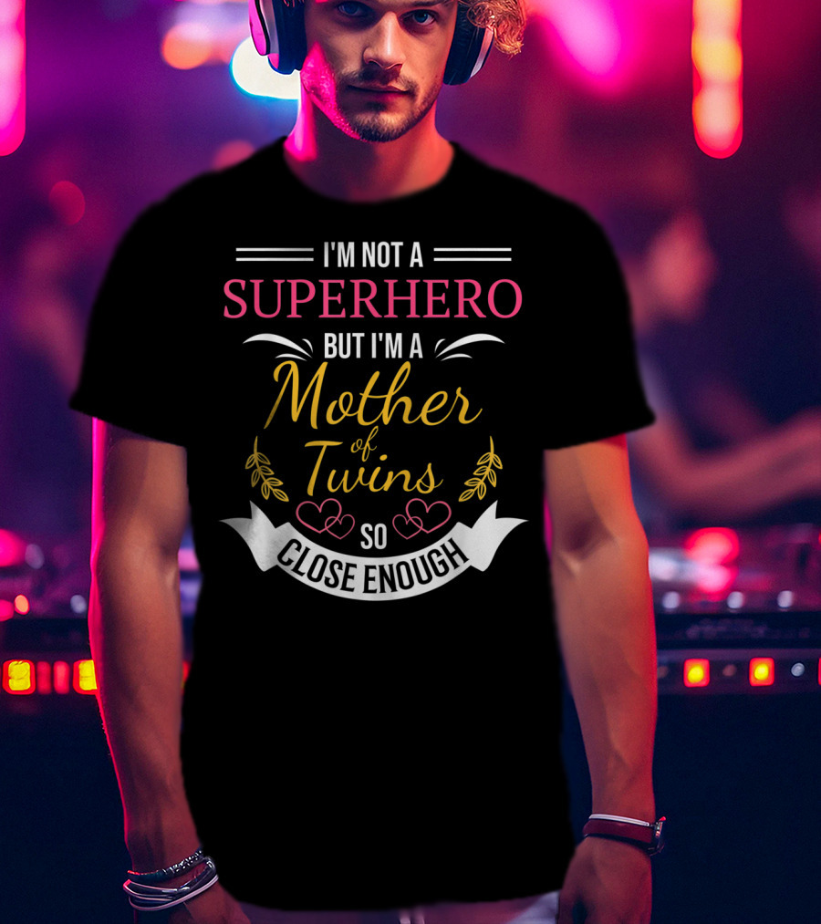 I'm Not A Superhero But I'm A Mother Of Twins So Close Enough T-Shirt