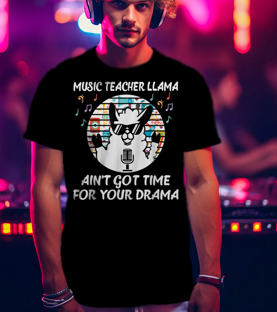 Music Teacher Llama Ain't Got Time For Your Drama T-Shirt