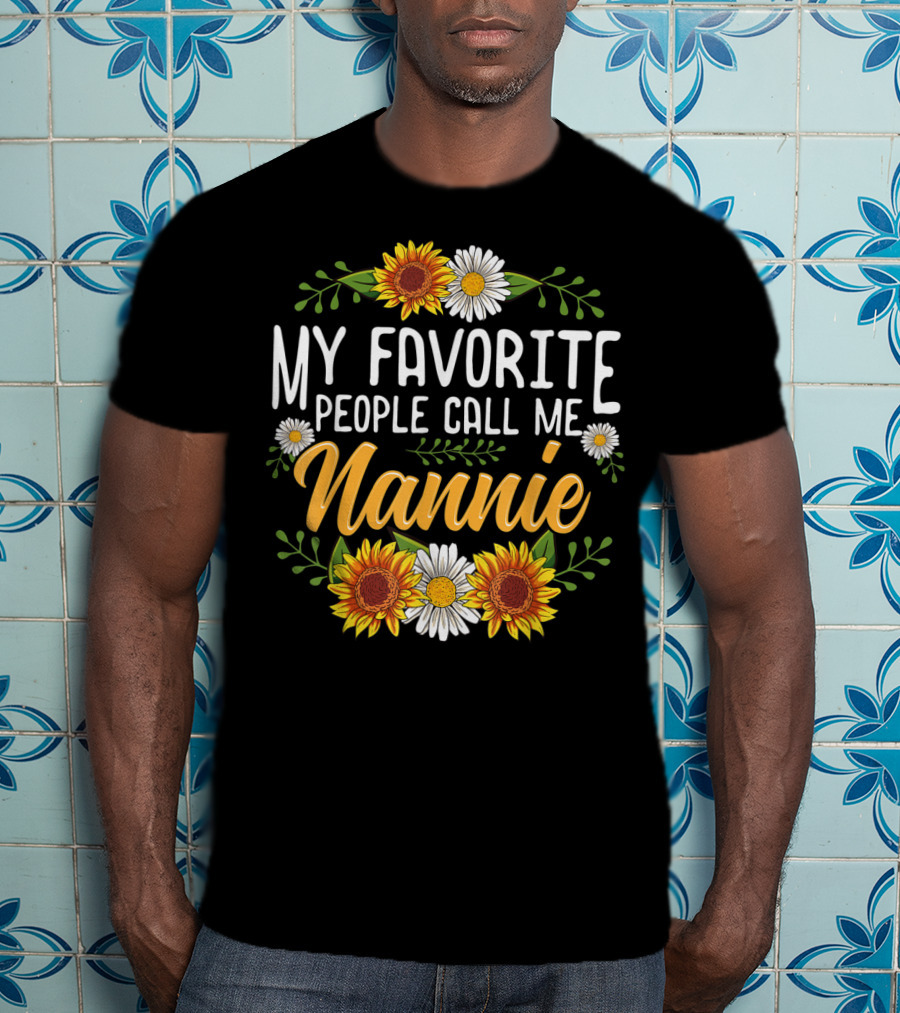 My Favorite People Call Me Nannie Sunflower And Daisy Floral T-Shirt
