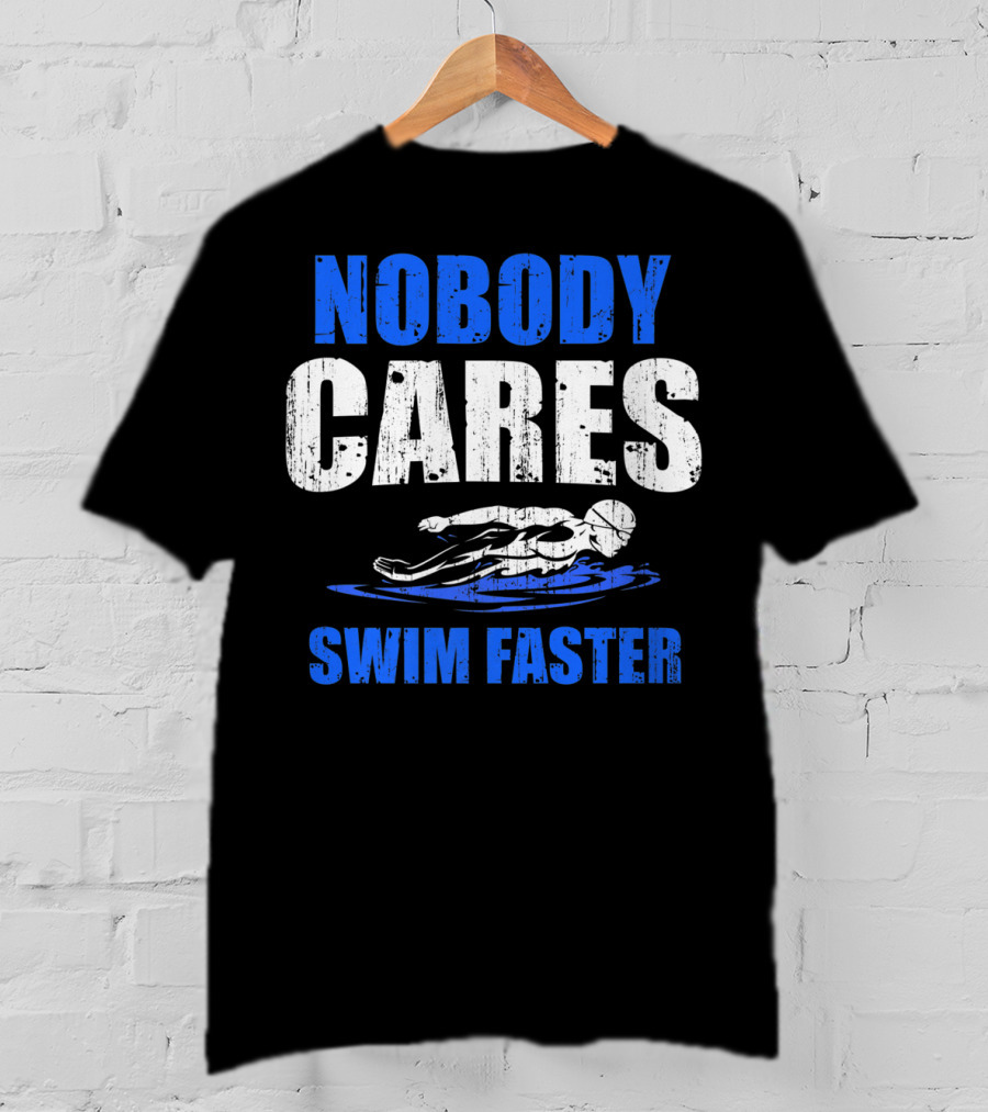 Nobody Cares Swim Faster Motivational Swimmer Coach Humor T-Shirt