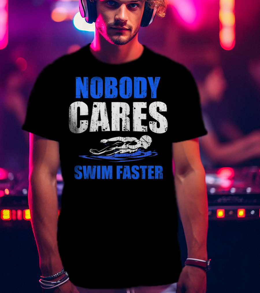 Nobody Cares Swim Faster Motivational Swimmer Coach Humor T-Shirt