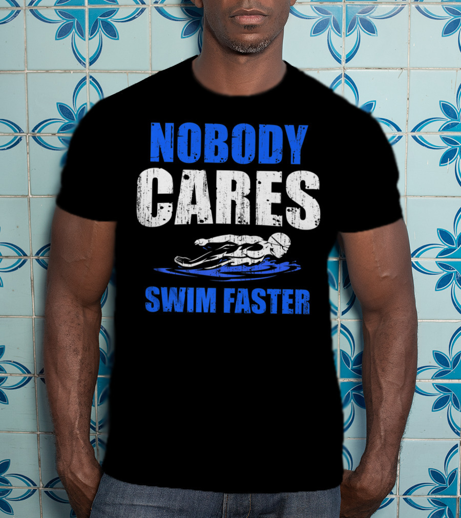 Nobody Cares Swim Faster Motivational Swimmer Coach Humor T-Shirt