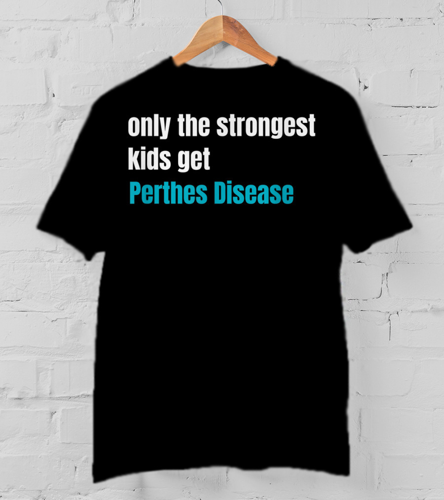 Only The Strongest Kids Get Perthes Disease T-Shirt