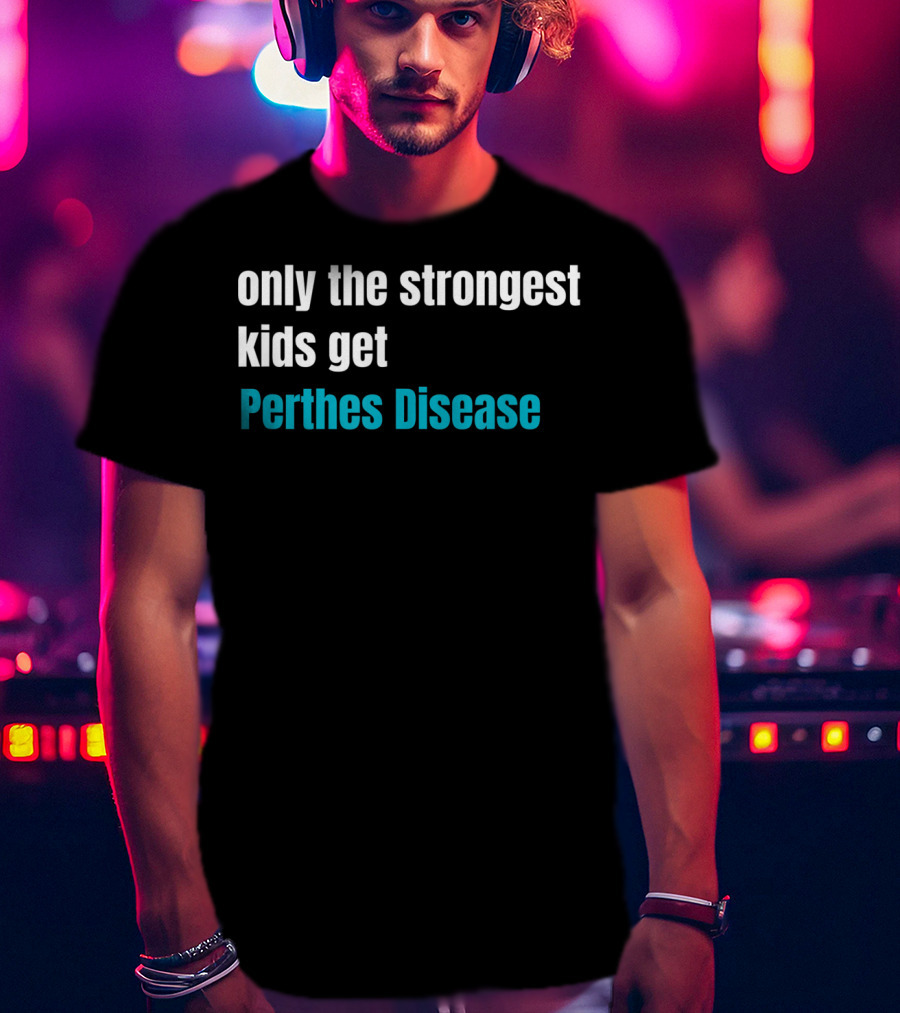 Only The Strongest Kids Get Perthes Disease T-Shirt