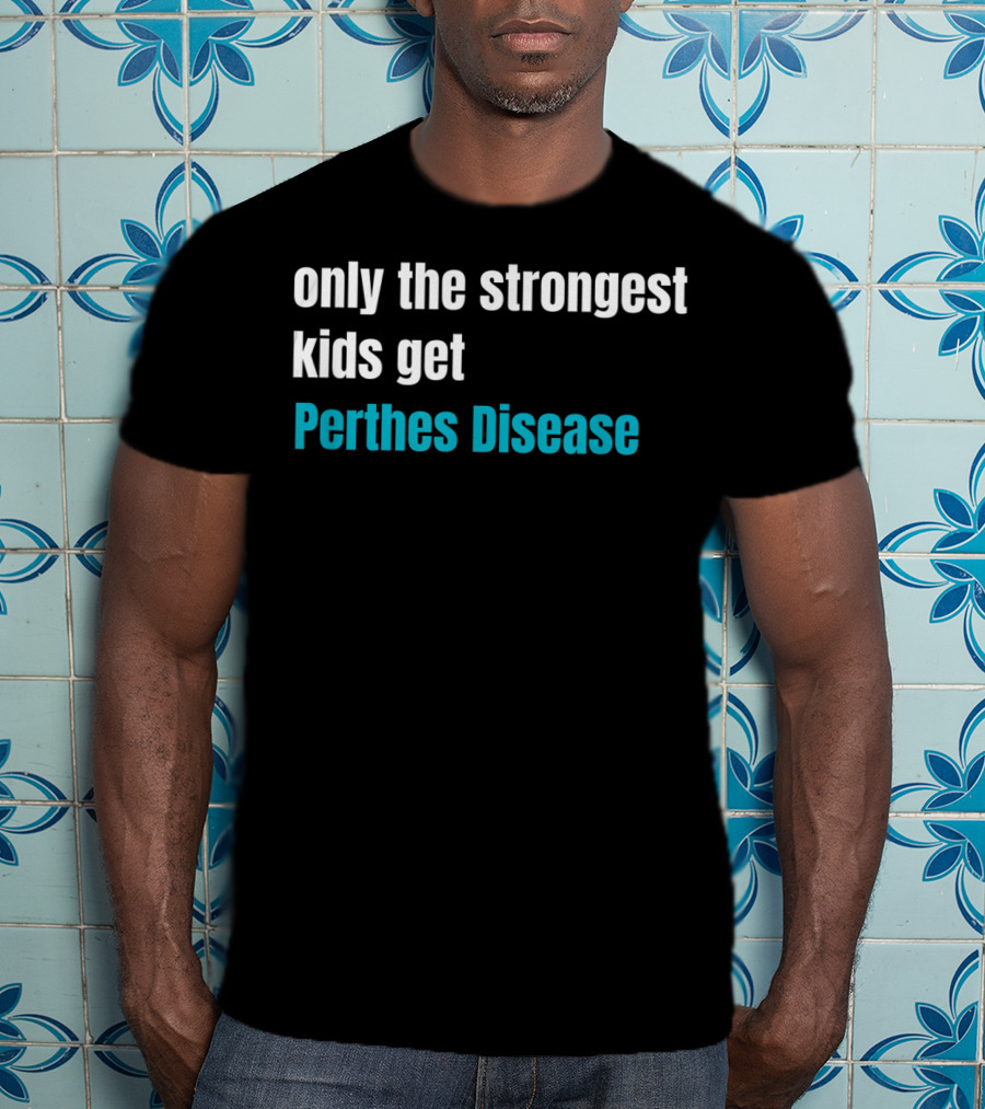 Only The Strongest Kids Get Perthes Disease T-Shirt
