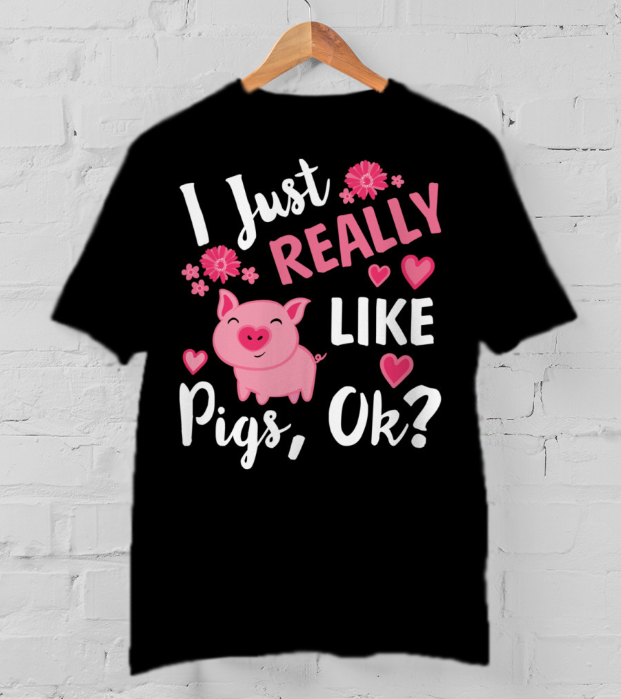 I Just Really Like Pigs Ok Piglet Humor Fun T-Shirt