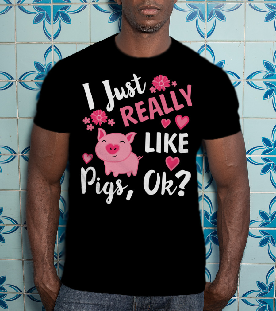 I Just Really Like Pigs Ok Piglet Humor Fun T-Shirt