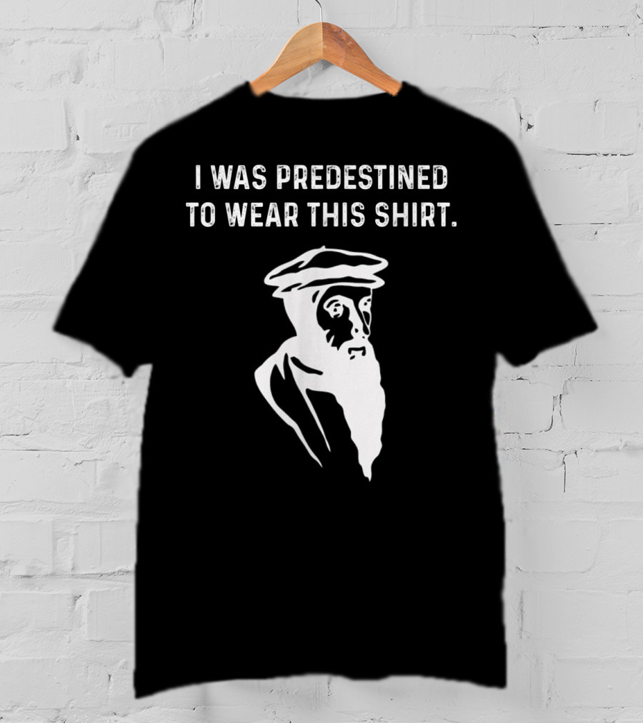 I Was Predestined To Wear This Shirt Calvinist Reformed Jesus T-Shirt