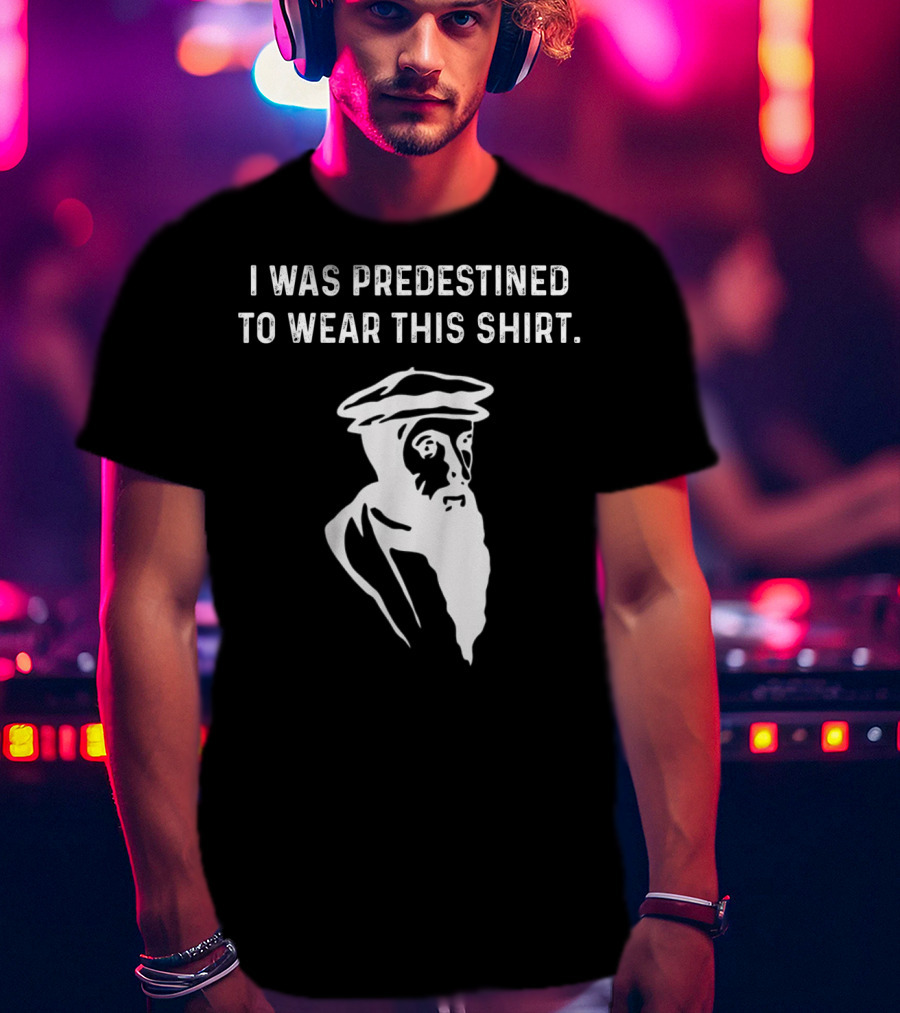 I Was Predestined To Wear This Shirt Calvinist Reformed Jesus T-Shirt