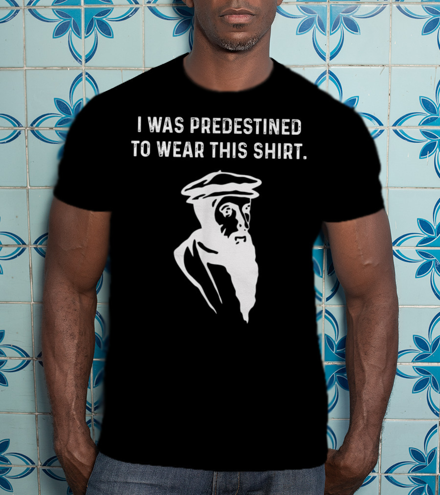 I Was Predestined To Wear This Shirt Calvinist Reformed Jesus T-Shirt