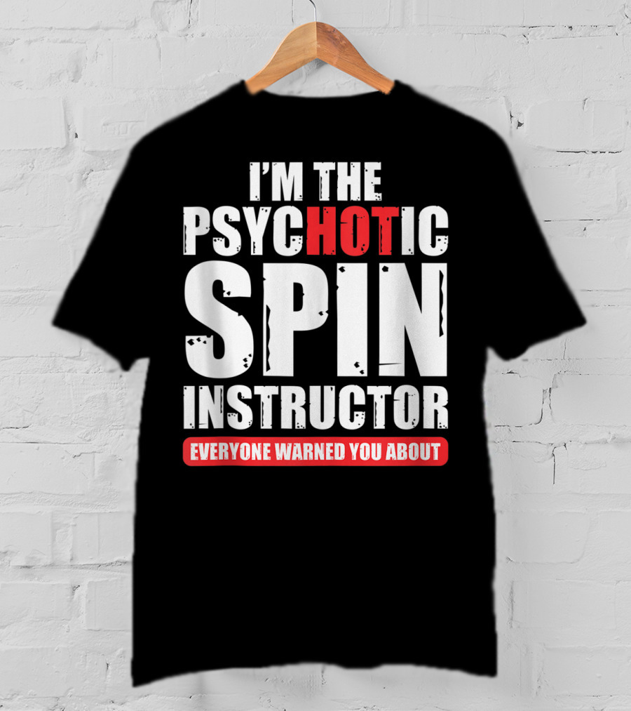I'm The Psychotic Spin Instructor Everyone Warned You About T-Shirt