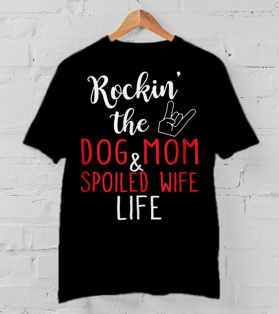 Rockin' The Dog Mom And Spoiled Wife Life Hand Sign T-Shirt