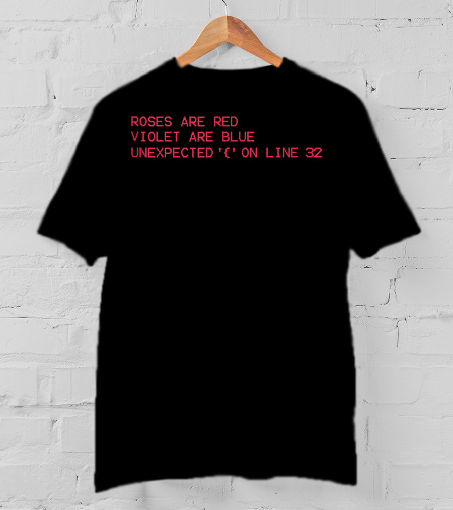 ROSES ARE RED VIOLET ARE BLUE UNEXPECTED '{' ON LINE 32 T-Shirt