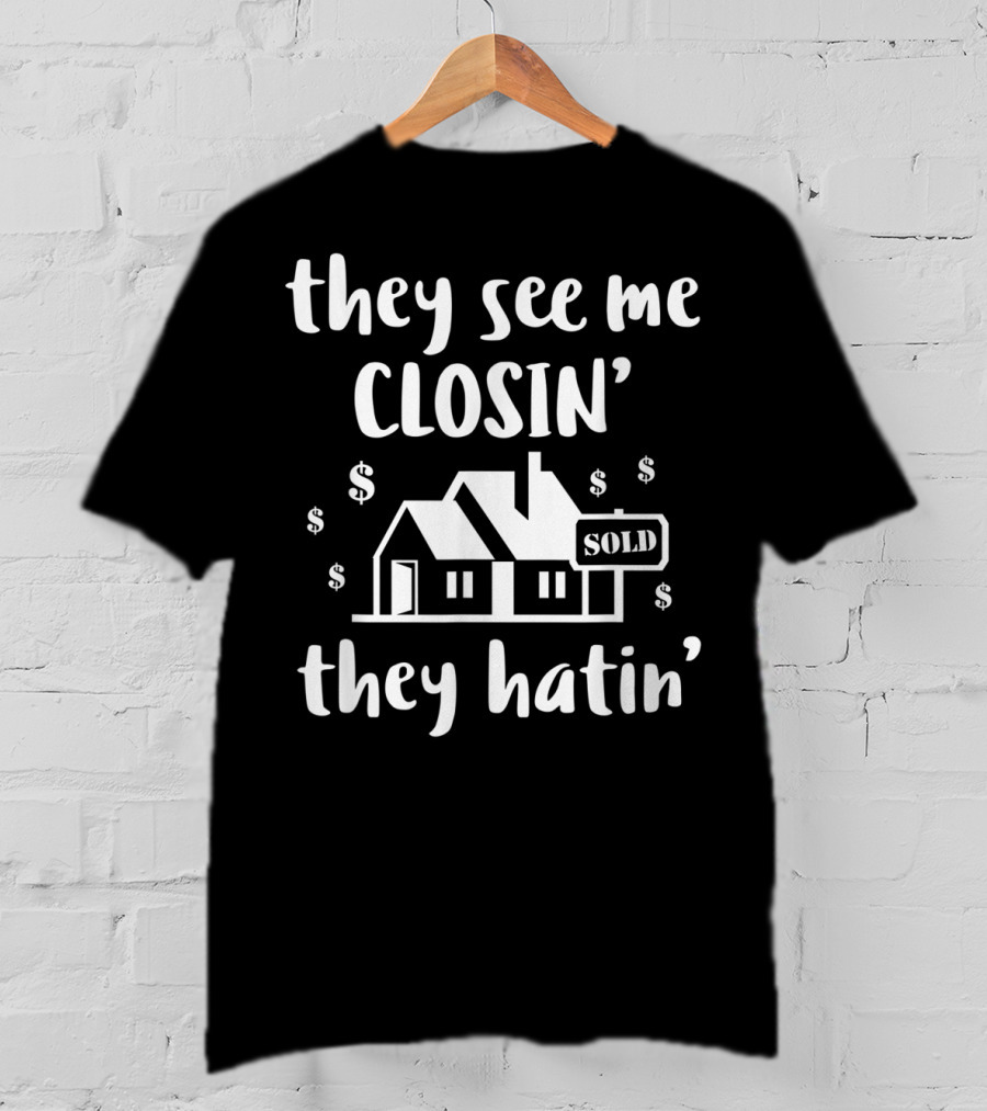 They See Me Closin' They Hatin' Funny Realtor Sold House T-Shirt