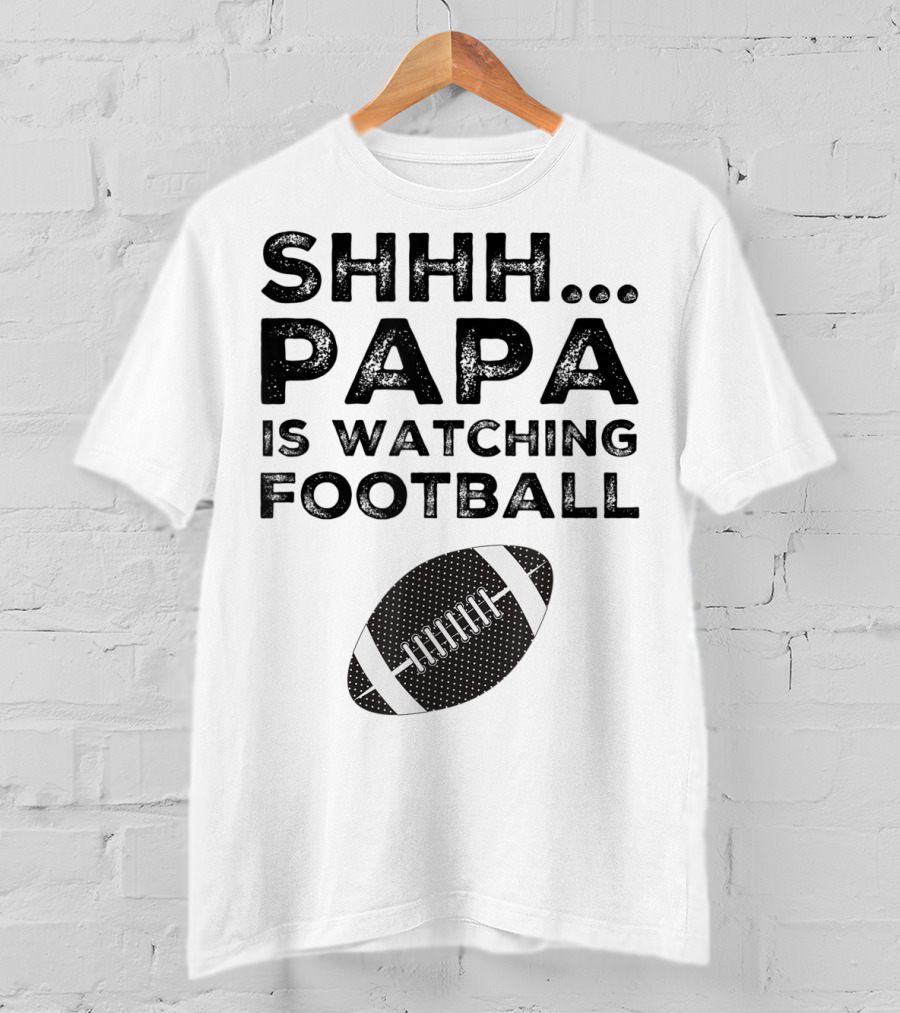SHHH Papa Is Watching Football T-Shirt