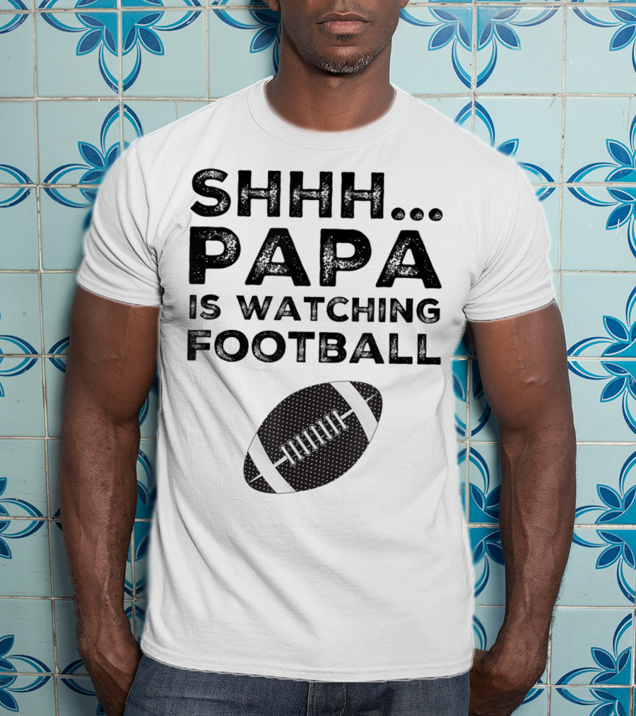 SHHH Papa Is Watching Football T-Shirt