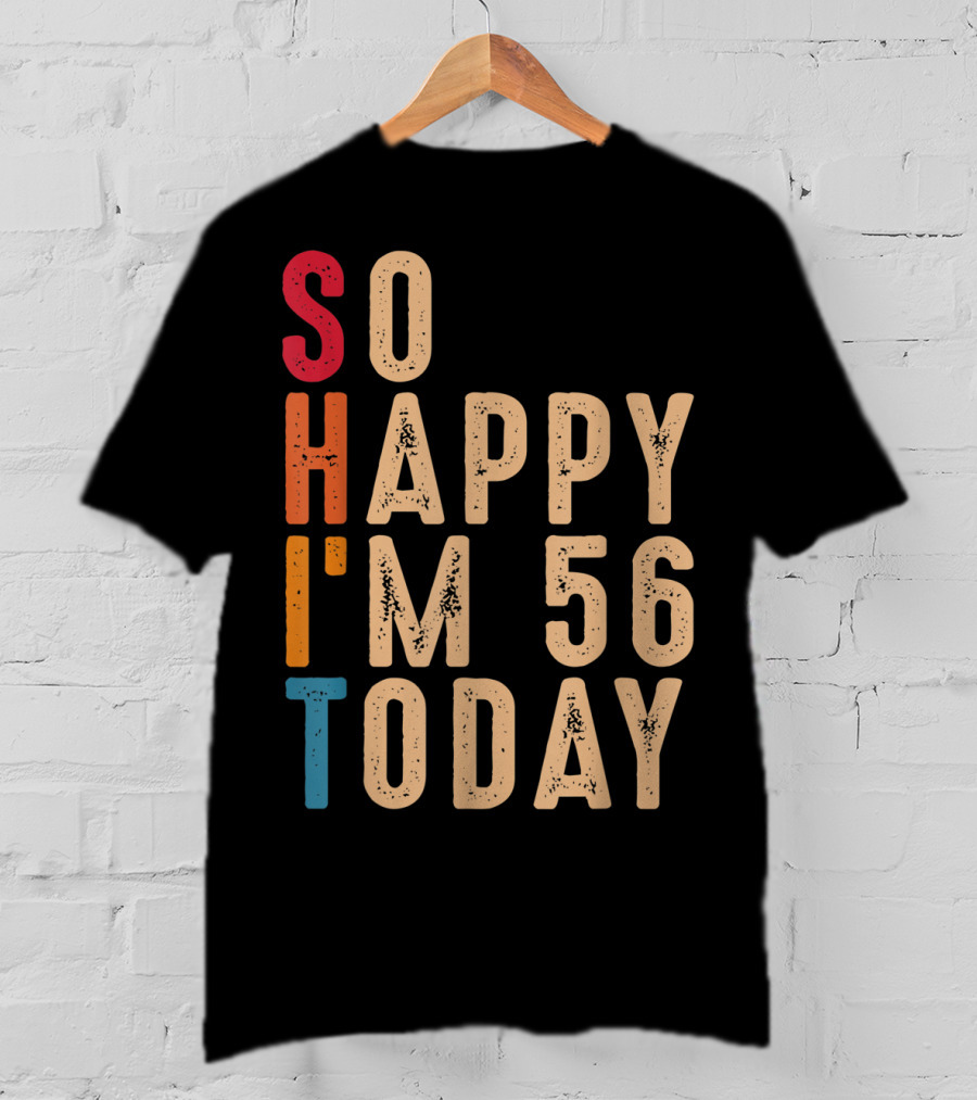 So Happy I'm 56 Today Birthday Celebration Humor T-Shirt