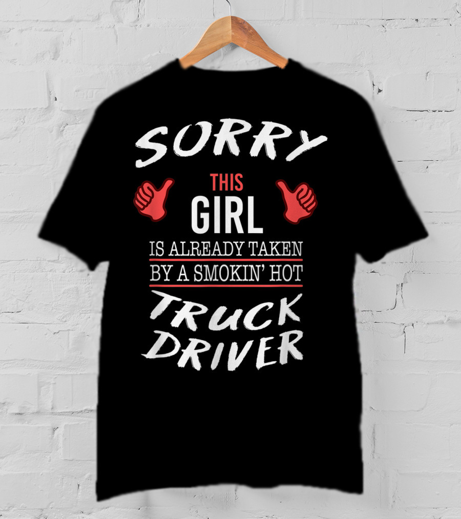 Sorry This Girl Is Already Taken By A Smokin' Hot Truck Driver T-Shirt