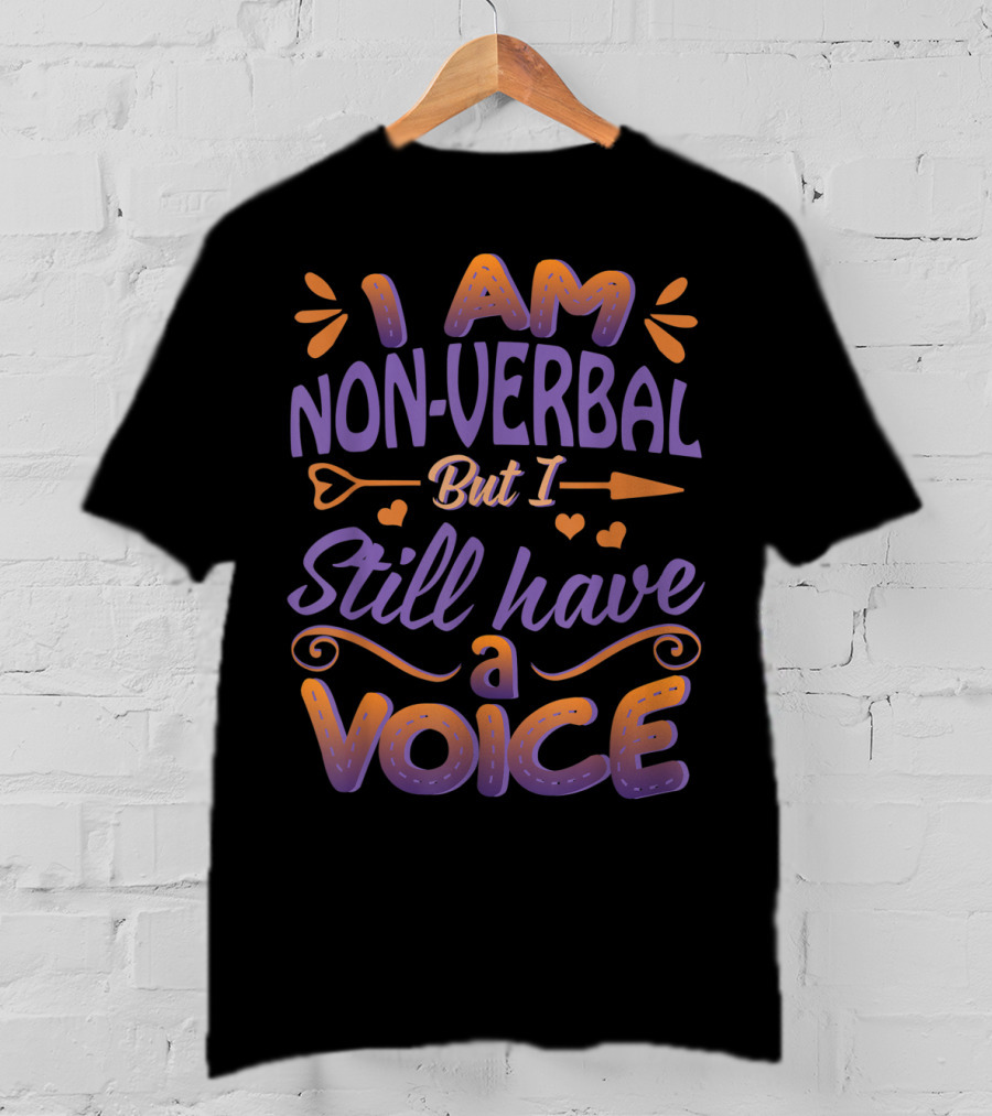 I Am Non-Verbal But I Still Have A Voice T-Shirt