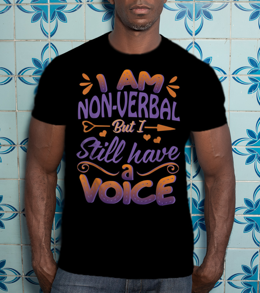 I Am Non-Verbal But I Still Have A Voice T-Shirt