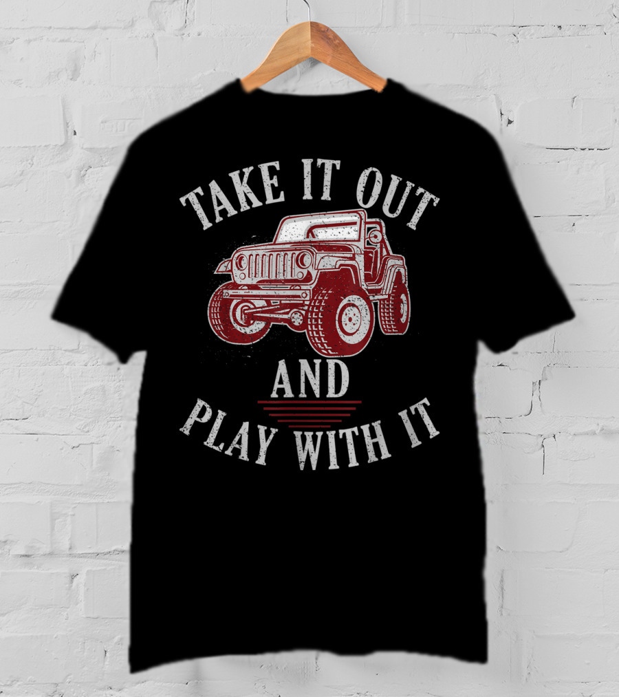 Take It Out And Play With It Off Road Jeeps Adventure T-Shirt