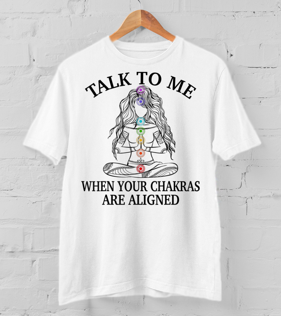 Talk To Me When Your Chakras Are Aligned Yoga Chakra Meditation Alignment T-Shirt