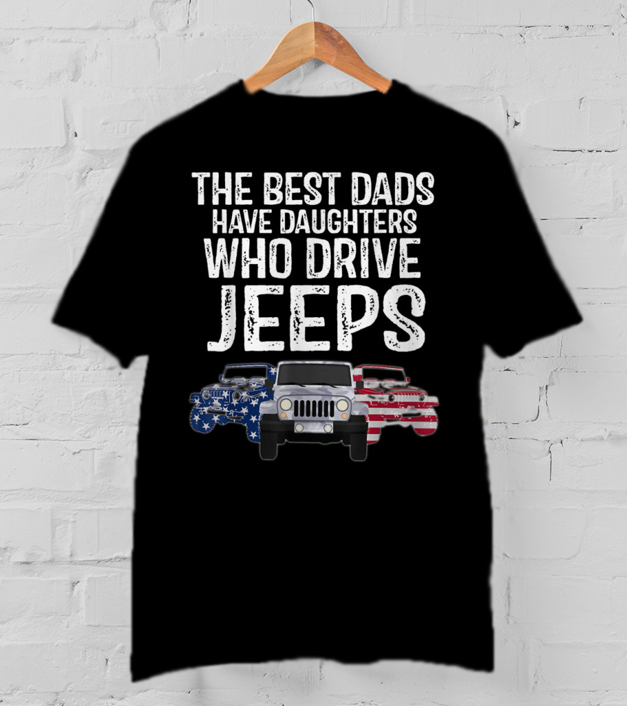 The Best Dads Have Daughters Who Drive Jeps American Flag Jeep T-Shirt