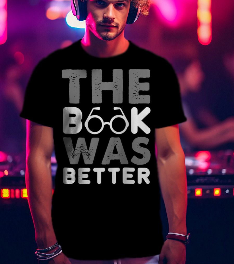 The Book Was Better Bookworm Glasses Text T-Shirt