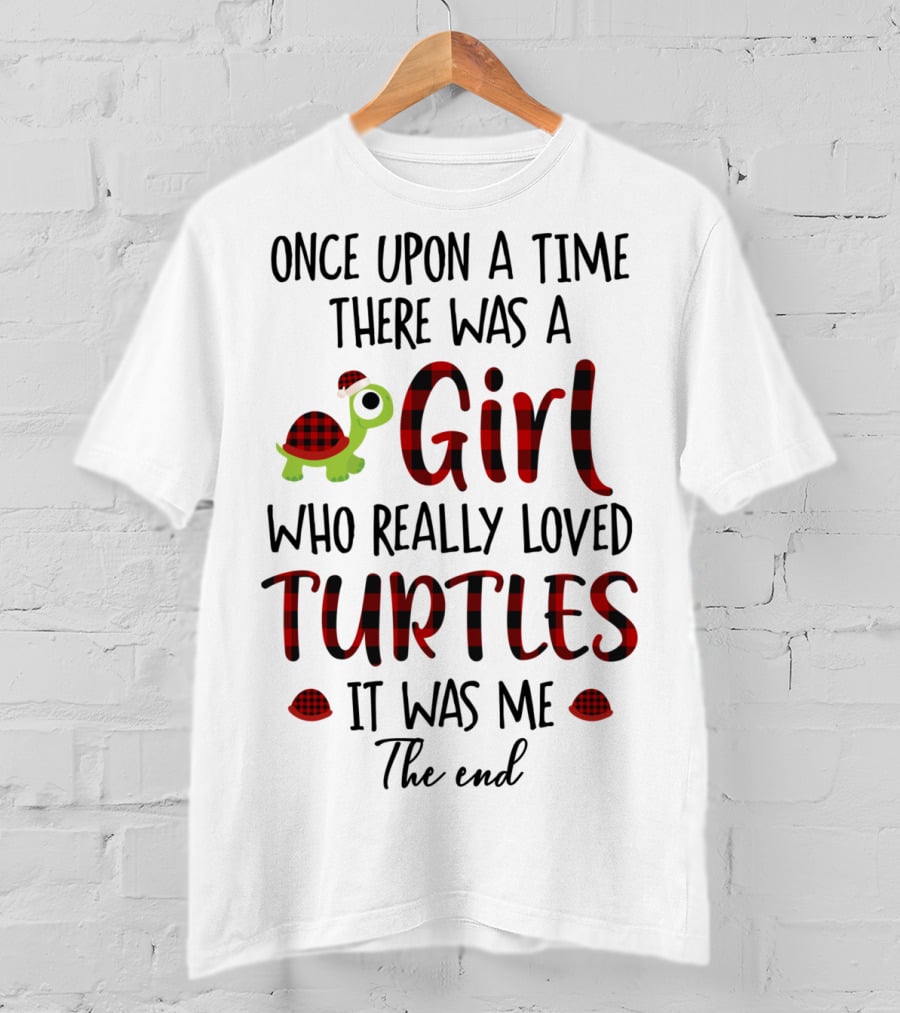 Once Upon A Time There Was A Girl Who Really Loved Turtles It Was Me The End T-Shirt