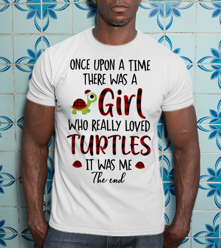 Once Upon A Time There Was A Girl Who Really Loved Turtles It Was Me The End T-Shirt