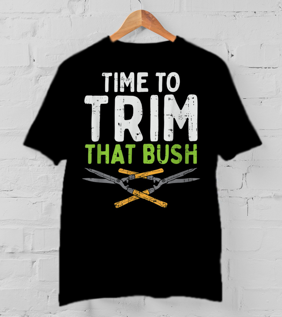Time To Trim That Bush With Pruning Shears For The Landscaper T-Shirt