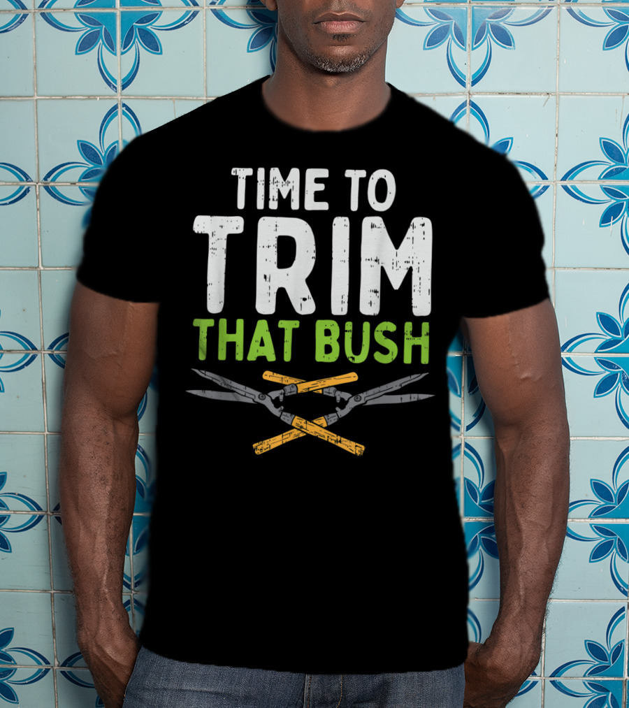 Time To Trim That Bush With Pruning Shears For The Landscaper T-Shirt
