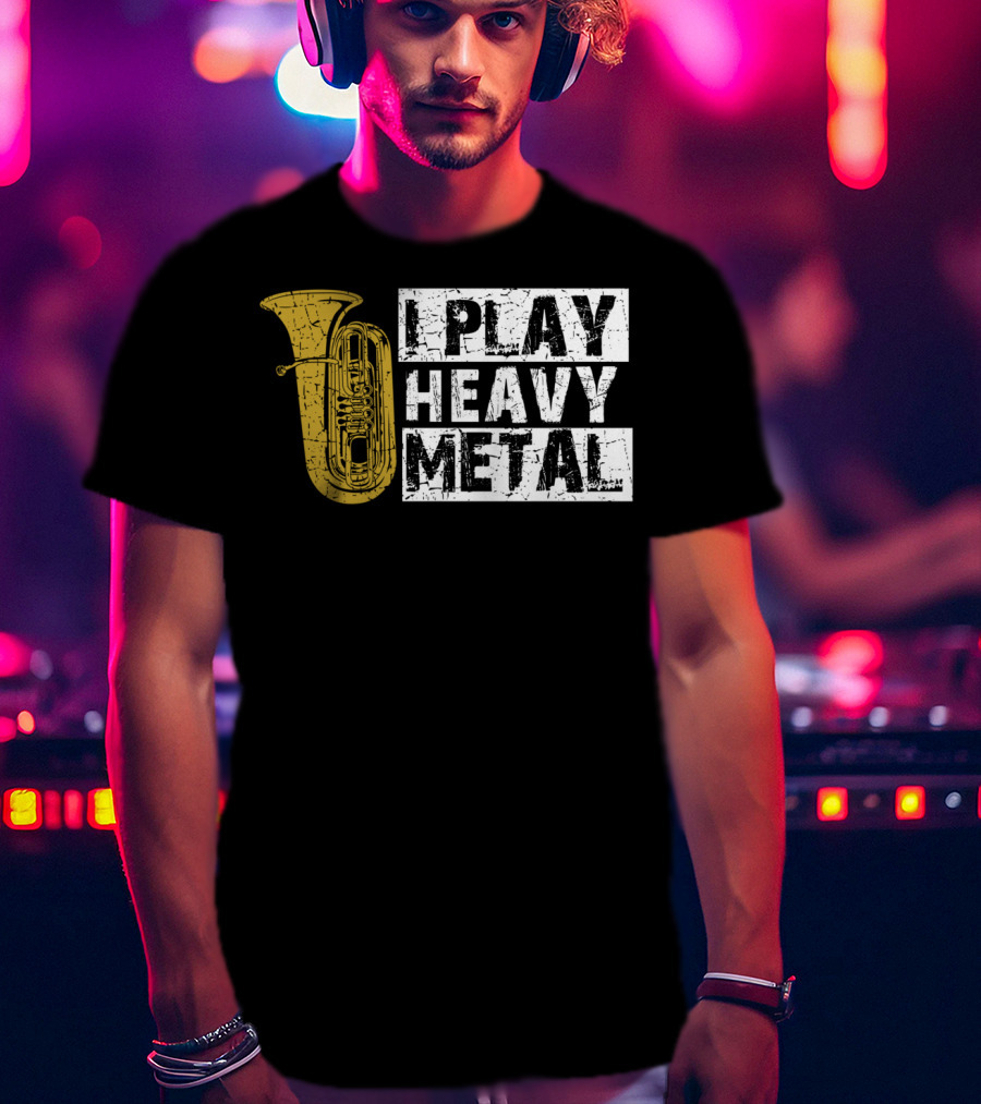 Tuba I Play Heavy Metal T-Shirt
