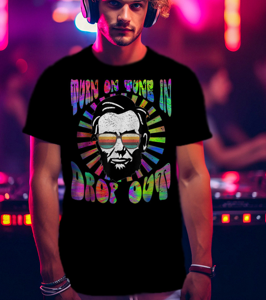 Turn On Tune In Drop Out Tie Dye EDM House Lincoln Psychedelic Sunglasses T-Shirt