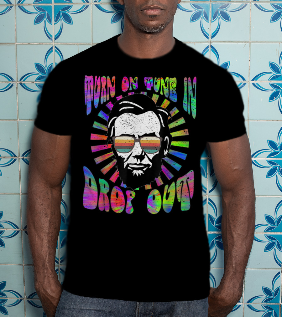 Turn On Tune In Drop Out Tie Dye EDM House Lincoln Psychedelic Sunglasses T-Shirt