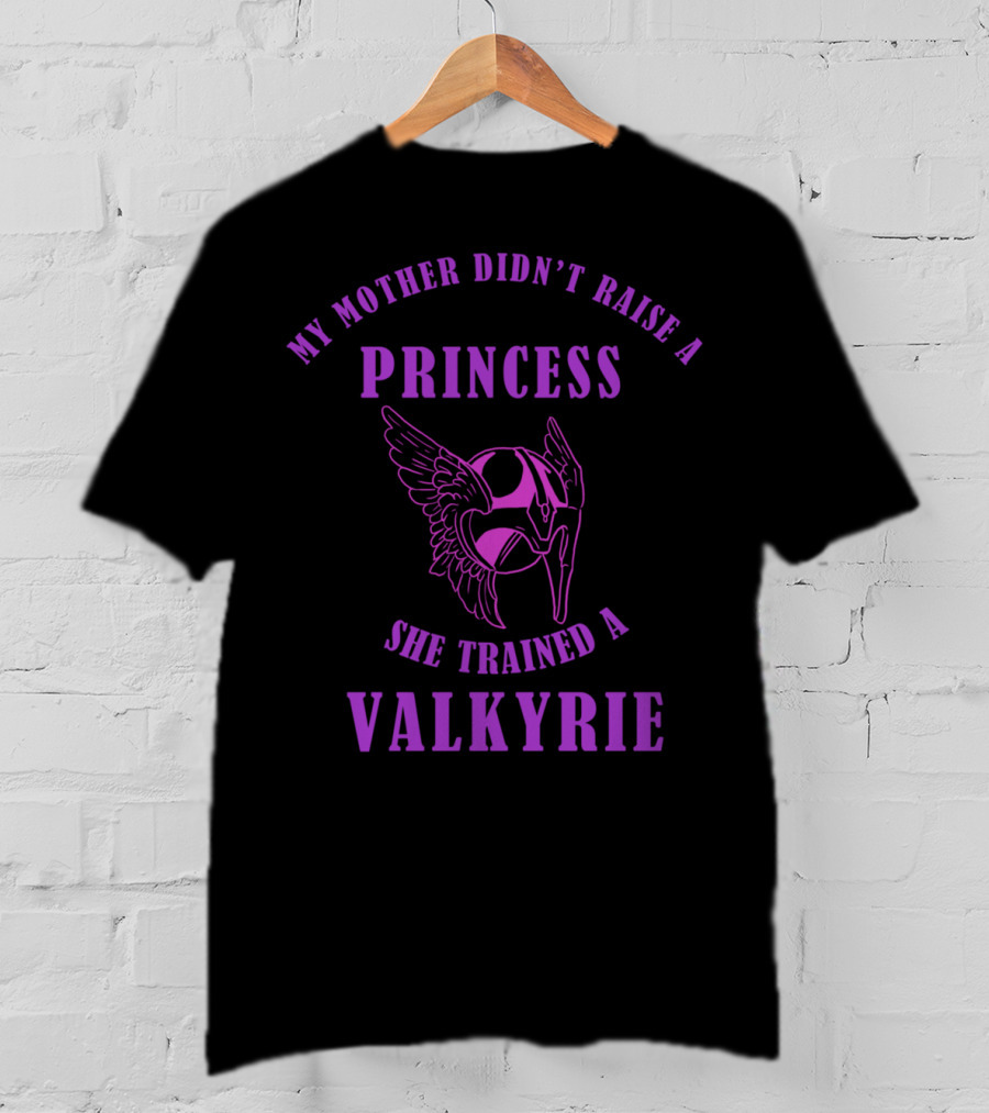 My Mother Didn't Raise A Princess She Trained A Valkyrie T-Shirt