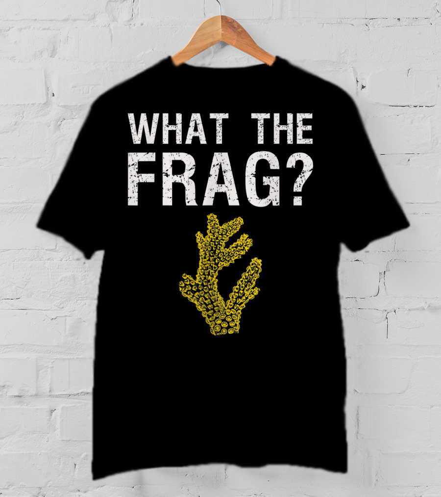 What The Frag Funny Saltwater Aquarium Coral T-Shirt