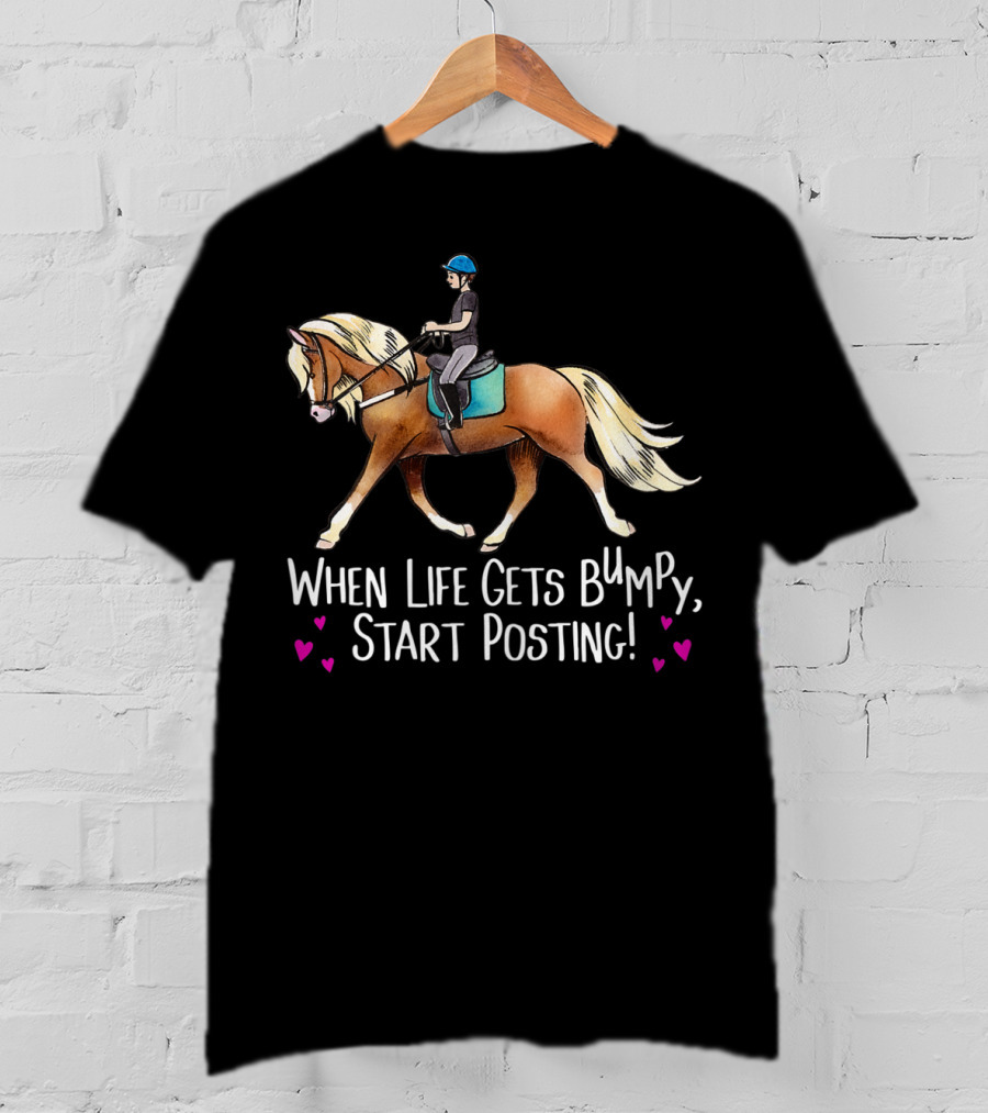When Life Gets Bumpy Start Posting Haflinger Riding With Hearts T-Shirt