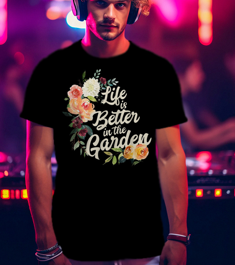Life Is Better In The Garden Floral T-Shirt